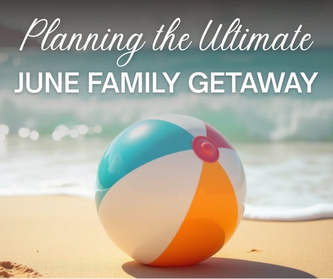 Planning the Ultimate June Family Getaway