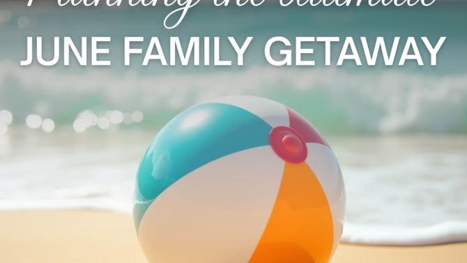 Planning the Ultimate June Family Getaway